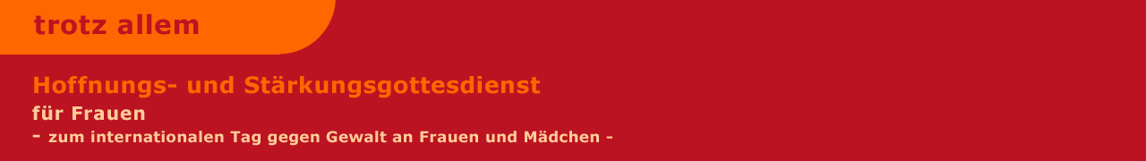 trotz allem - Hoffnungs- und Stärkungsgottesdienst für Frauen, die sexualisierte Gewalt erlebt haben und Unterstützerinnen